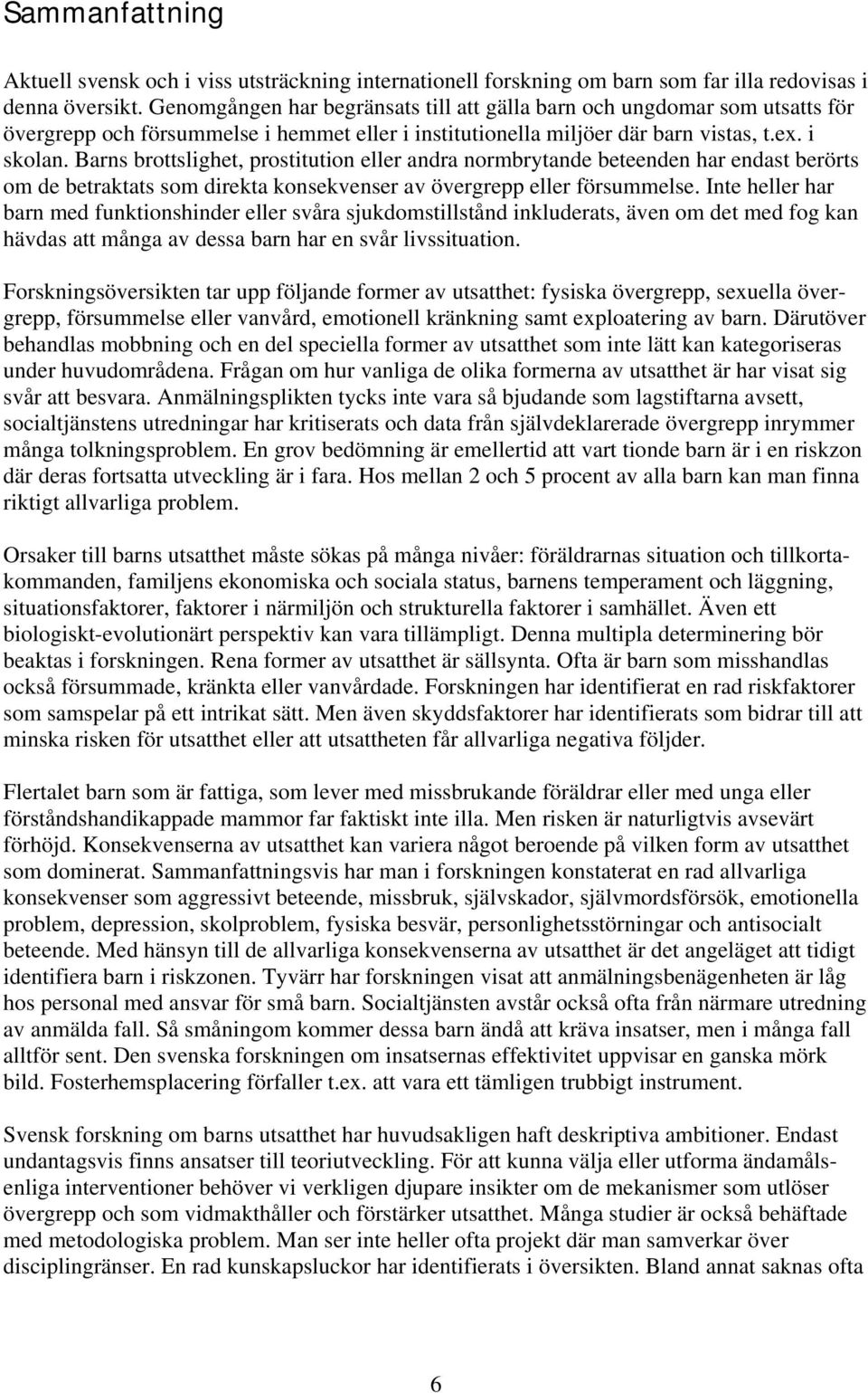 Barns brottslighet, prostitution eller andra normbrytande beteenden har endast berörts om de betraktats som direkta konsekvenser av övergrepp eller försummelse.