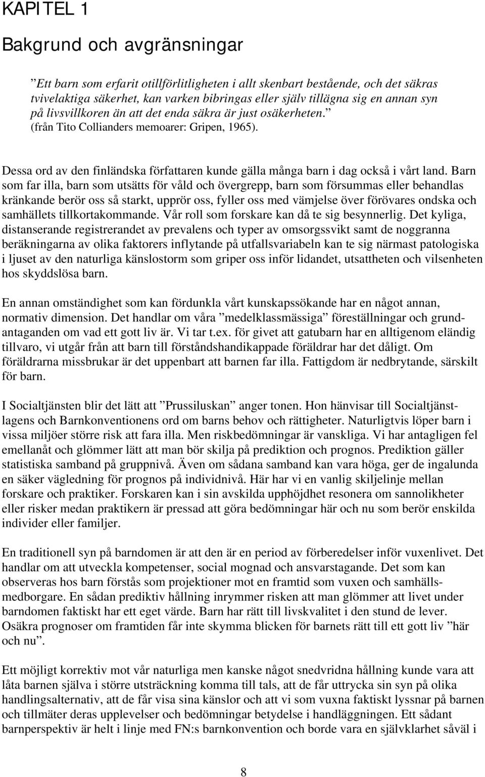 Barn som far illa, barn som utsätts för våld och övergrepp, barn som försummas eller behandlas kränkande berör oss så starkt, upprör oss, fyller oss med vämjelse över förövares ondska och samhällets