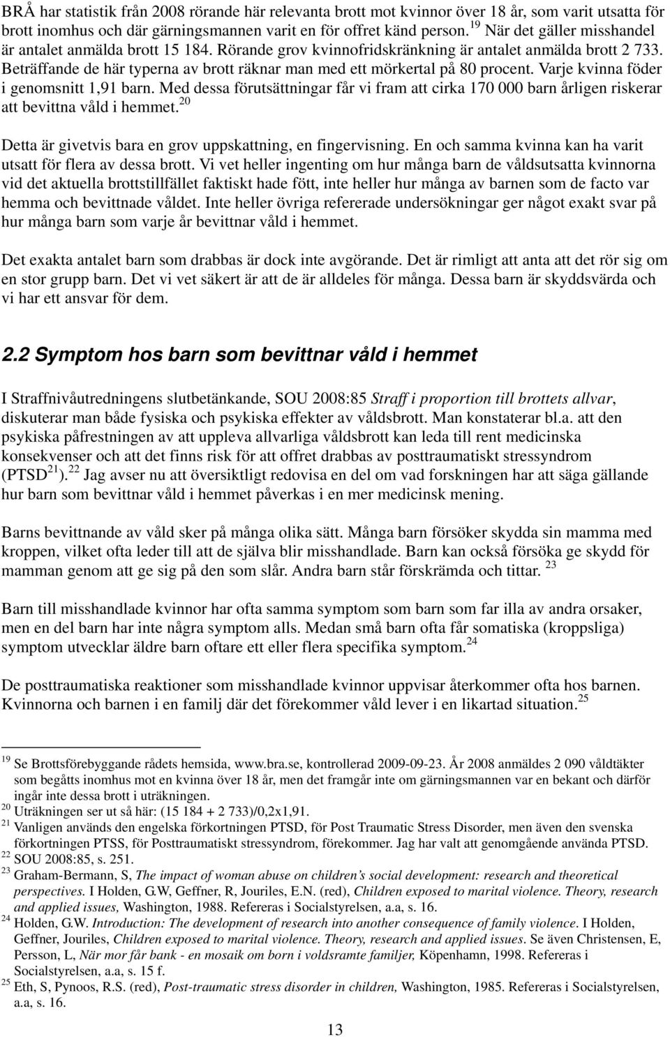 Beträffande de här typerna av brott räknar man med ett mörkertal på 80 procent. Varje kvinna föder i genomsnitt 1,91 barn.