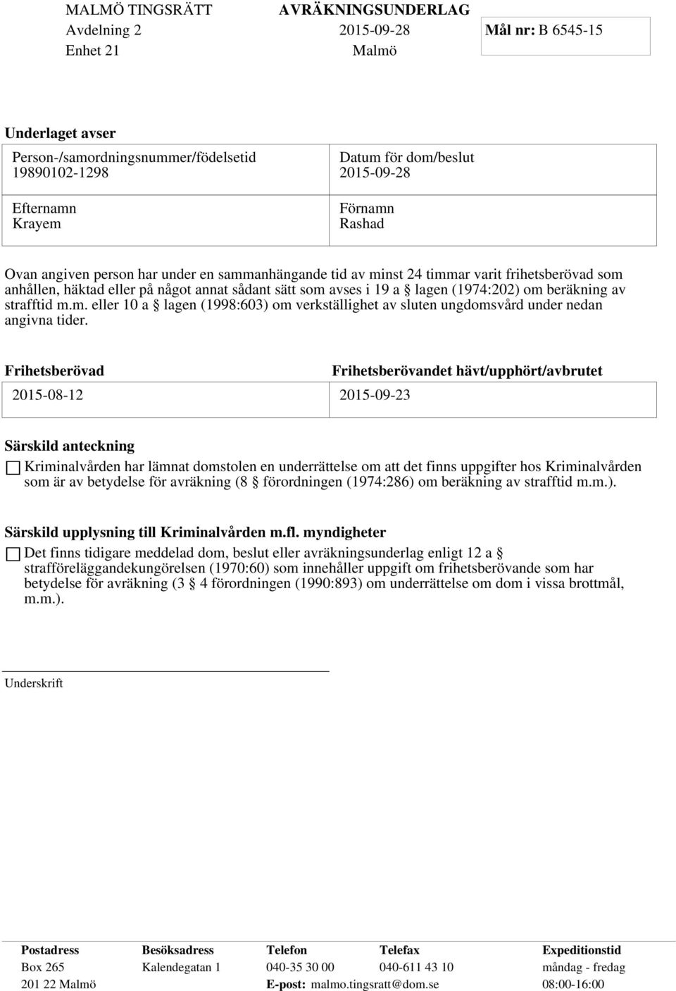 Frihetsberövad 2015-08-12 2015-09-23 Frihetsberövandet hävt/upphört/avbrutet Särskild anteckning Kriminalvården har lämnat domstolen en underrättelse om att det finns uppgifter hos Kriminalvården som