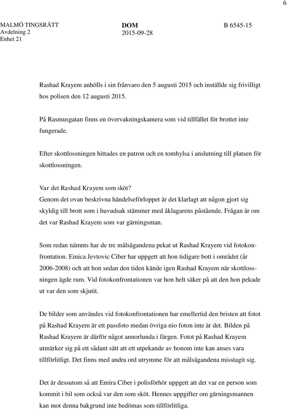 Var det Rashad Krayem som sköt? Genom det ovan beskrivna händelseförloppet är det klarlagt att någon gjort sig skyldig till brott som i huvudsak stämmer med åklagarens påstående.