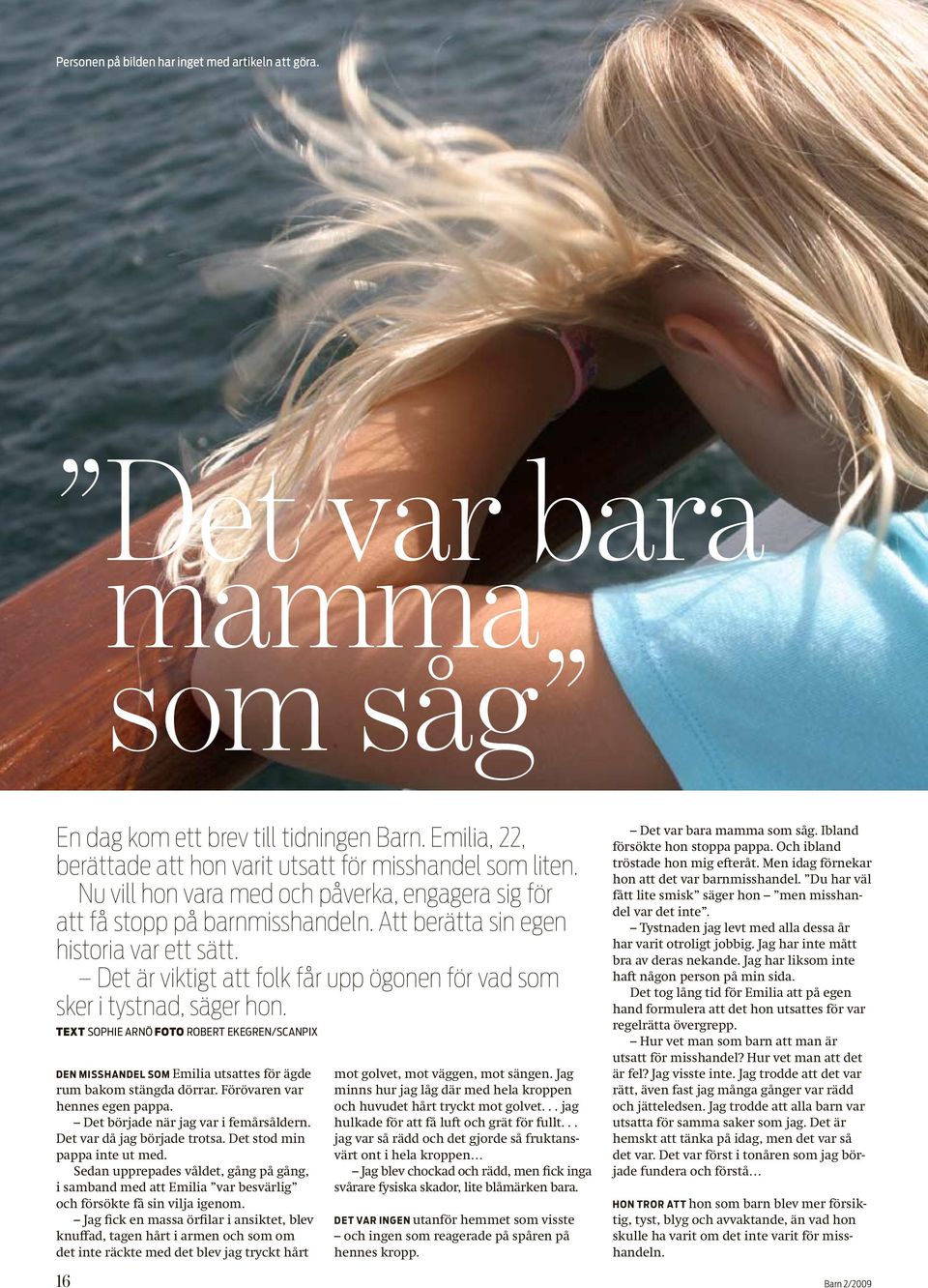 Det är viktigt att folk får upp ögonen för vad som sker i tystnad, säger hon. TEXT sophie arnö FOTO Robert Ekegren/SCANPIX Den misshandel som Emilia utsattes för ägde rum bakom stängda dörrar.