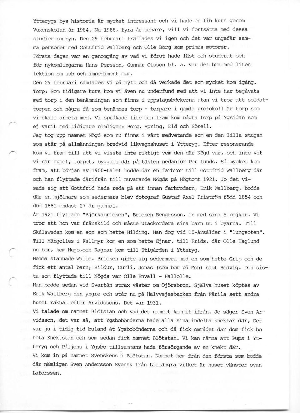 Forsta dagen var en genomgang av vad vi forut hade last och studerat och for nykomlingarna Hans Persson, Gunnar Olsson bl. a. var det bra med liten lektion om sub och impediment m.m. Den 29 februari sarnlades vi pa nytt och da verkade det som mycket kom igang.