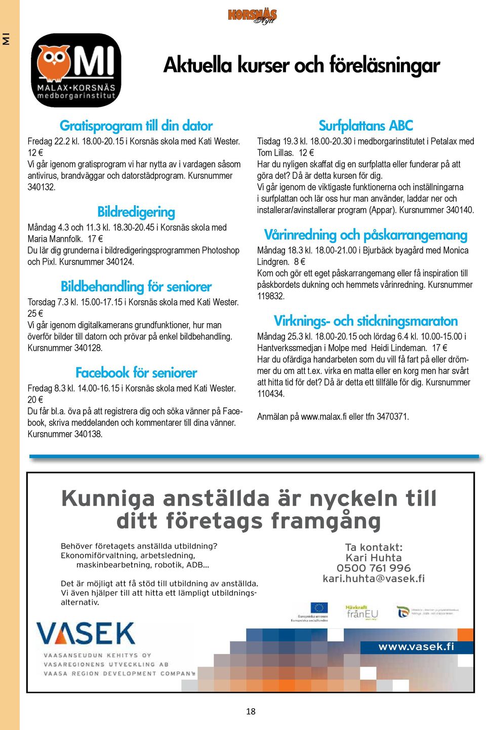 45 i Korsnäs skola med Maria Mannfolk. 17 Du lär dig grunderna i bildredigeringsprogrammen Photoshop och Pixl. Kursnummer 340124. Bildbehandling för seniorer Torsdag 7.3 kl. 15.00-17.