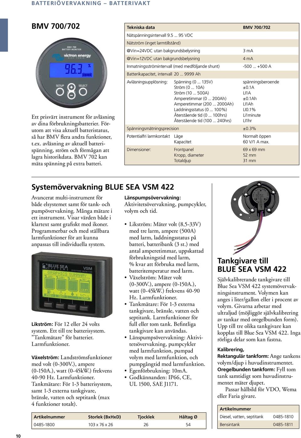 .. 95 VDC Nätström (inget larmtillstånd) @Vin=24VDC utan bakgrundsbelysning 3 ma @Vin=12VDC utan bakgrundsbelysning 4 ma Inmatningsströmintervall (med medföljande shunt) -500.