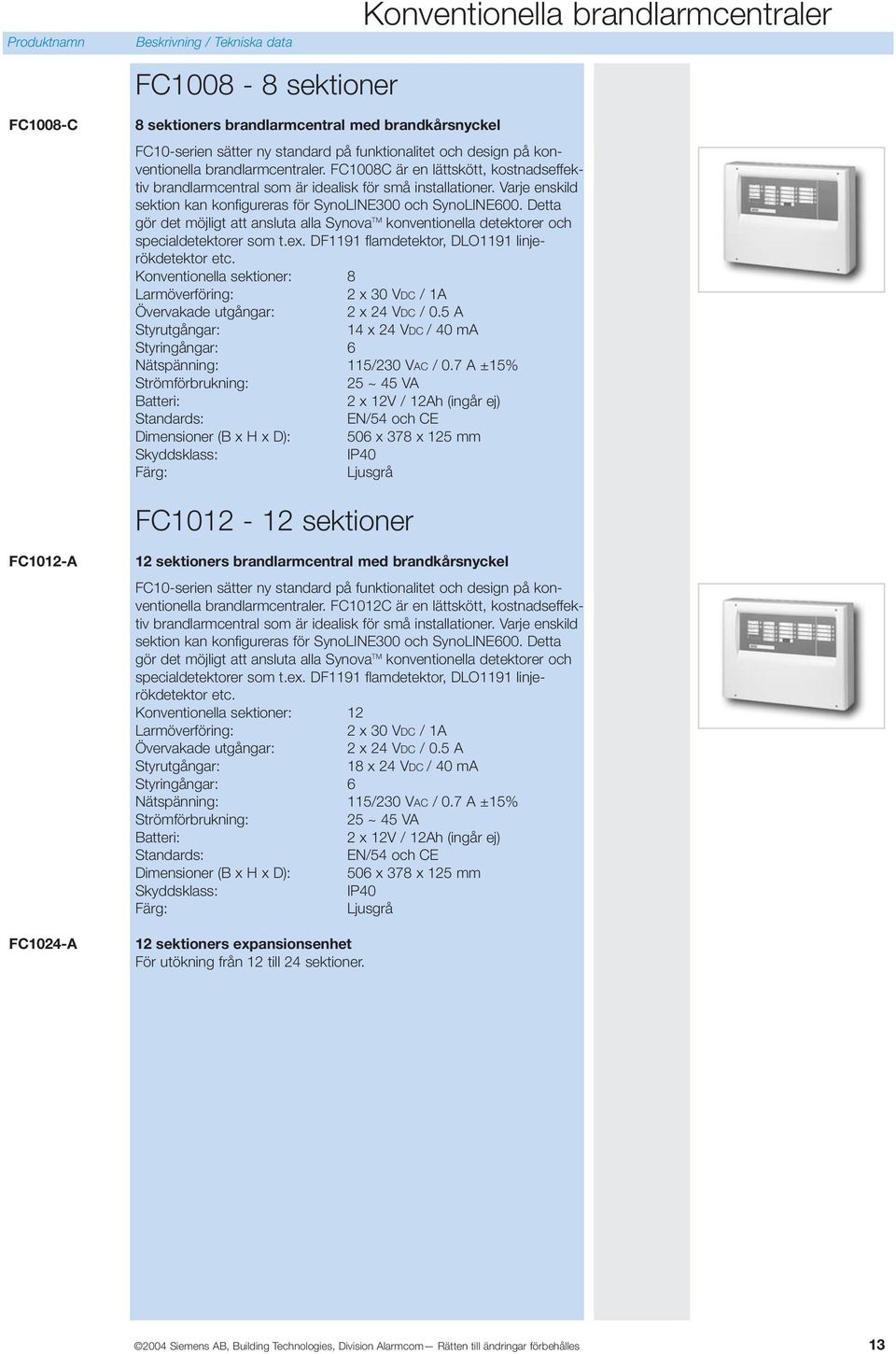 Detta gör det möjligt att ansluta alla Synova TM konventionella detektorer och specialdetektorer som t.ex. DF1191 flamdetektor, DLO1191 linjerökdetektor etc.