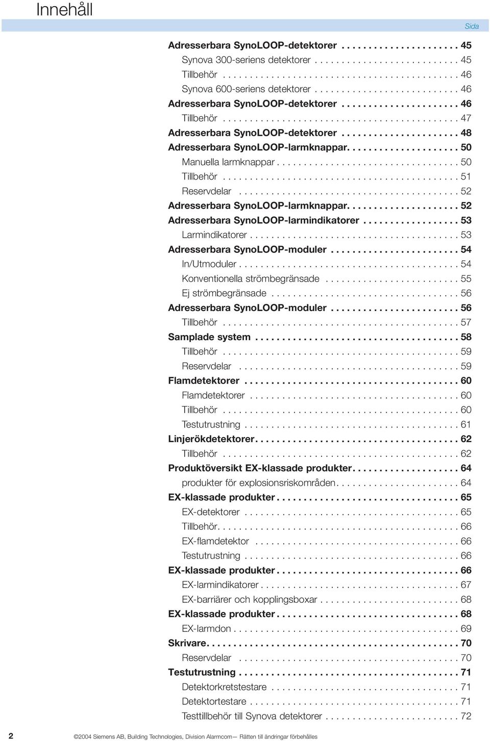 ..................... 48 Adresserbara SynoLOOP-larmknappar..................... 50 Manuella larmknappar.................................. 50 Tillbehör............................................ 51 Reservdelar.