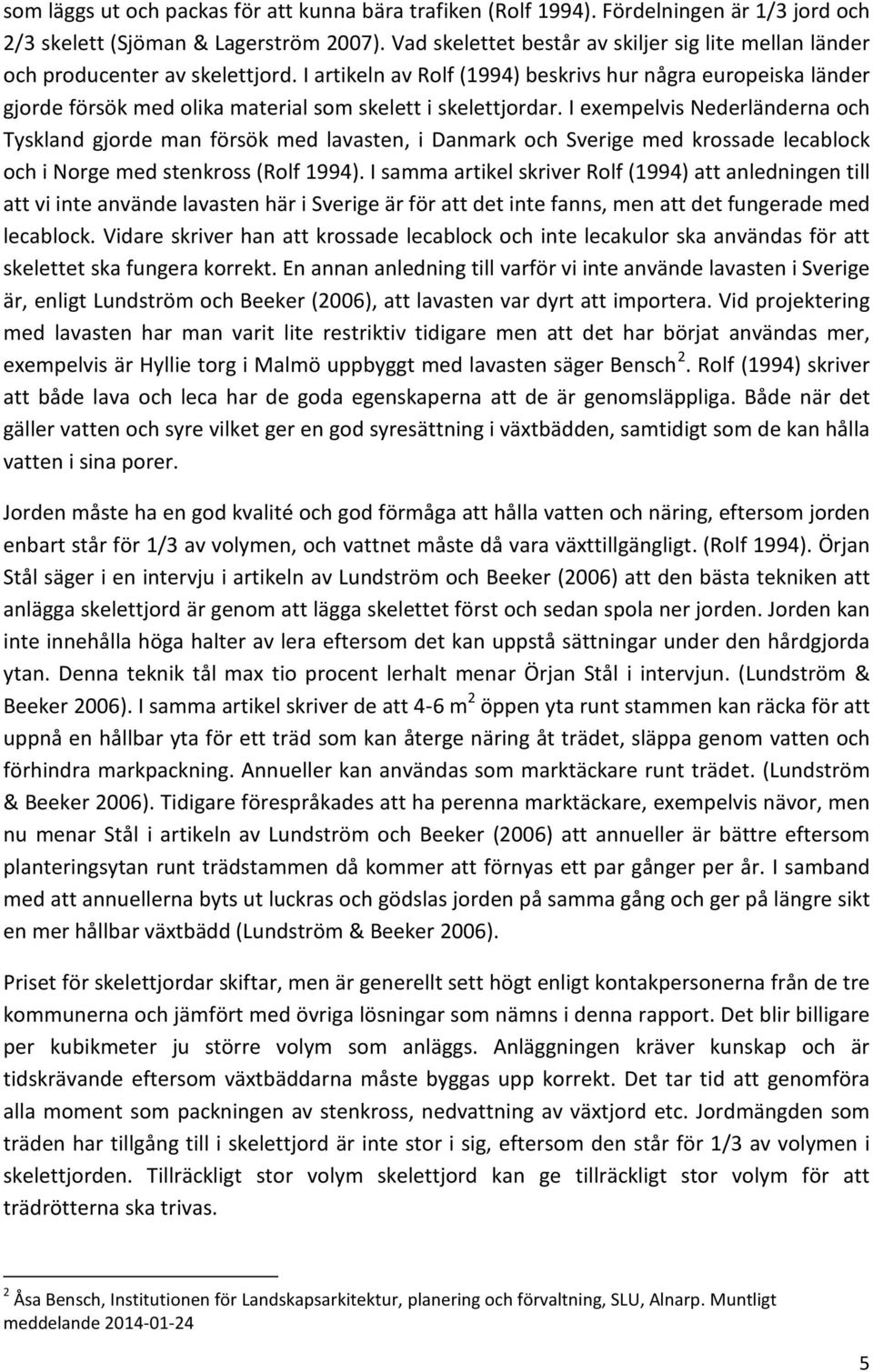 I artikeln av Rolf (1994) beskrivs hur några europeiska länder gjorde försök med olika material som skelett i skelettjordar.