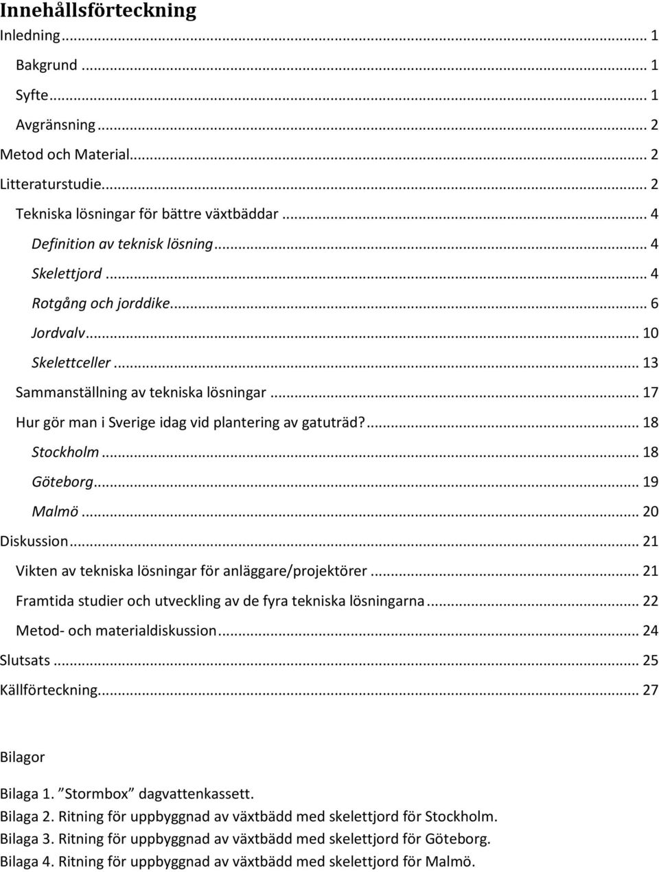 .. 18 Göteborg... 19 Malmö... 20 Diskussion... 21 Vikten av tekniska lösningar för anläggare/projektörer... 21 Framtida studier och utveckling av de fyra tekniska lösningarna.