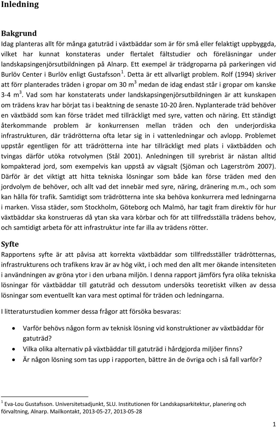 Rolf (1994) skriver att förr planterades träden i gropar om 30 m 3 medan de idag endast står i gropar om kanske 3-4 m 3.