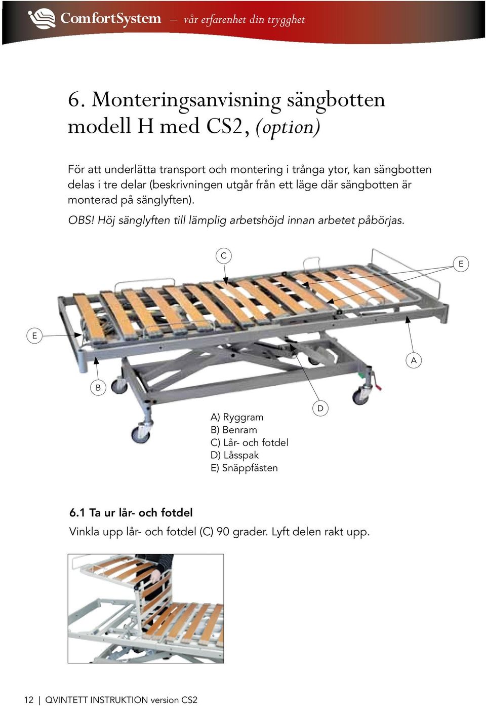 Höj sänglyften till lämplig arbetshöjd innan arbetet påbörjas.