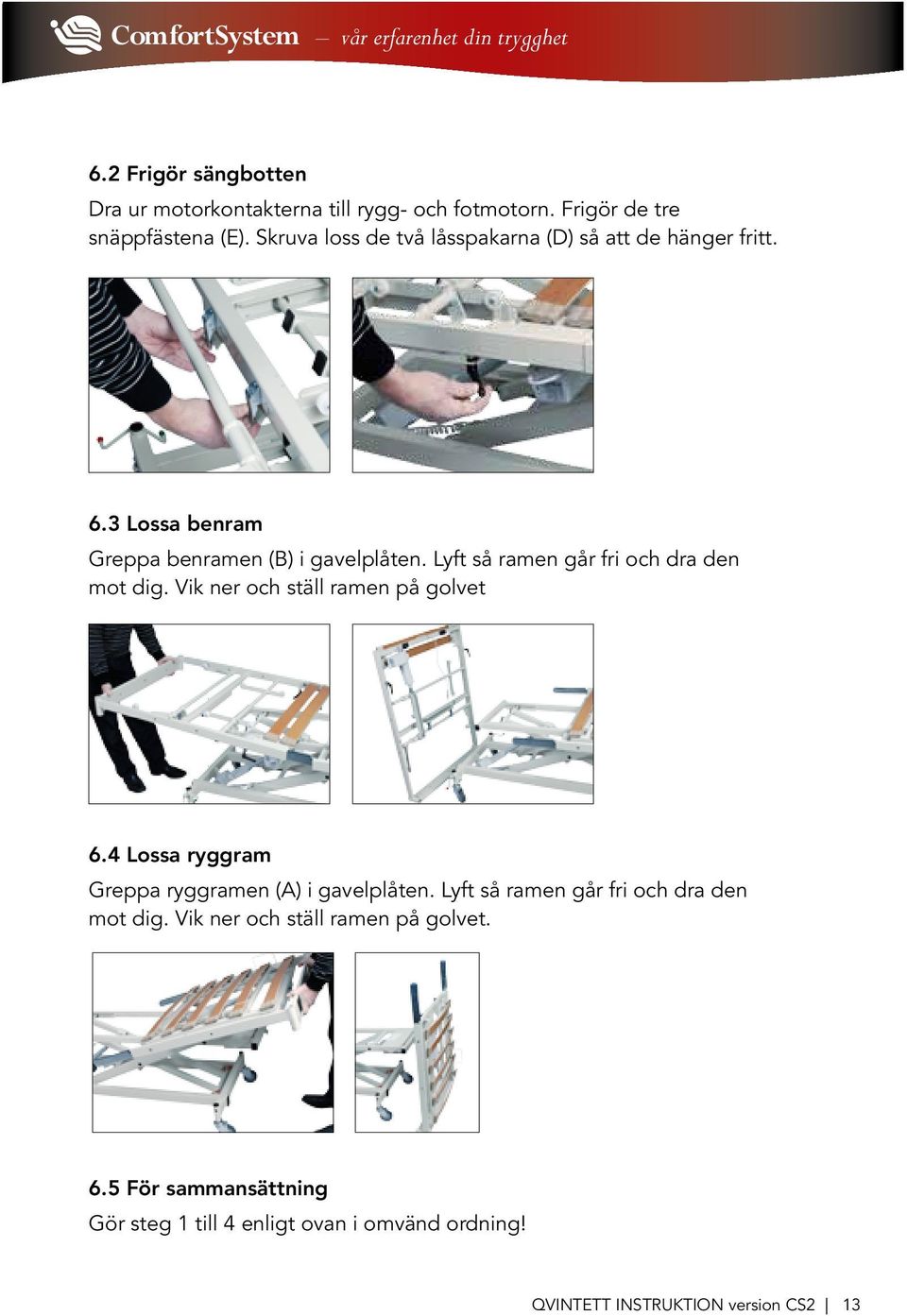 Lyft så ramen går fri och dra den mot dig. Vik ner och ställ ramen på golvet 6.4 Lossa ryggram Greppa ryggramen (A) i gavelplåten.