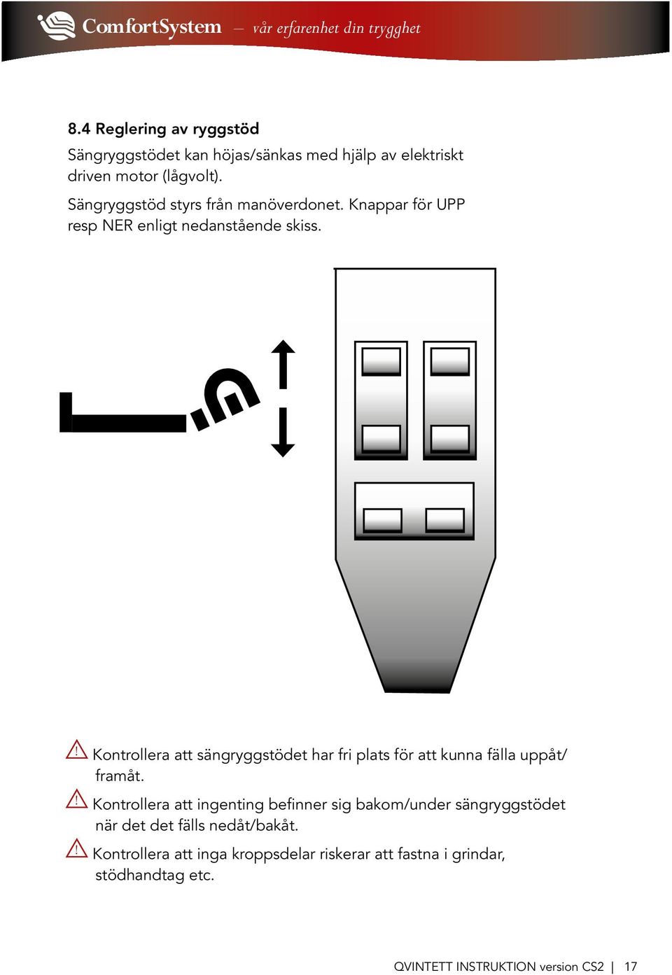 ! Kontrollera att sängryggstödet har fri plats för att kunna fälla uppåt/ framåt.