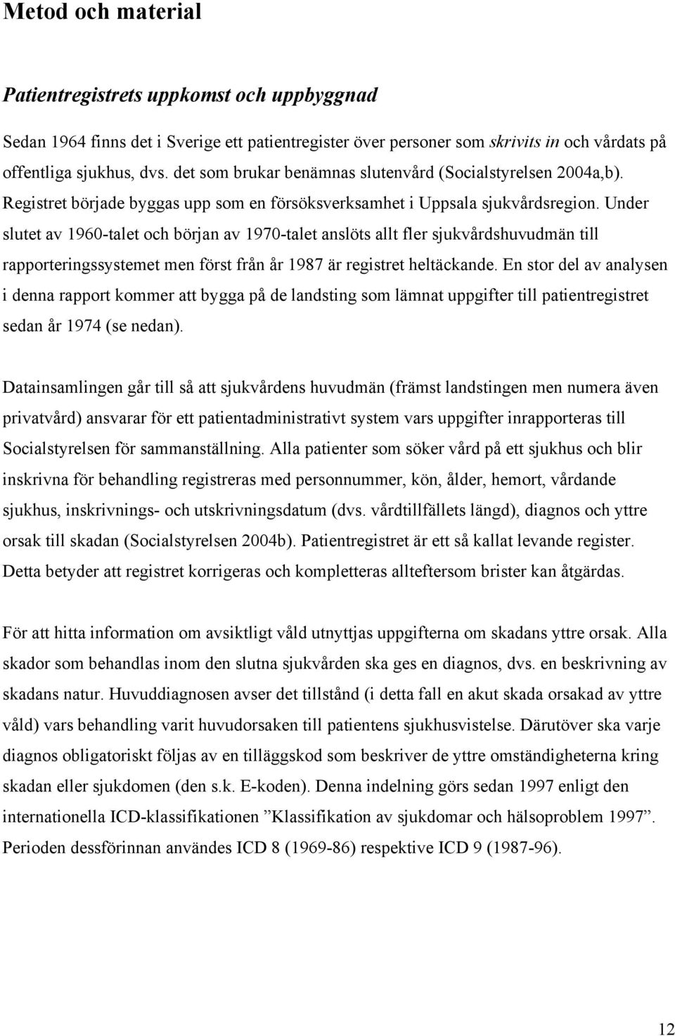 Under slutet av 1960-talet och början av 1970-talet anslöts allt fler sjukvårdshuvudmän till rapporteringssystemet men först från år 1987 är registret heltäckande.