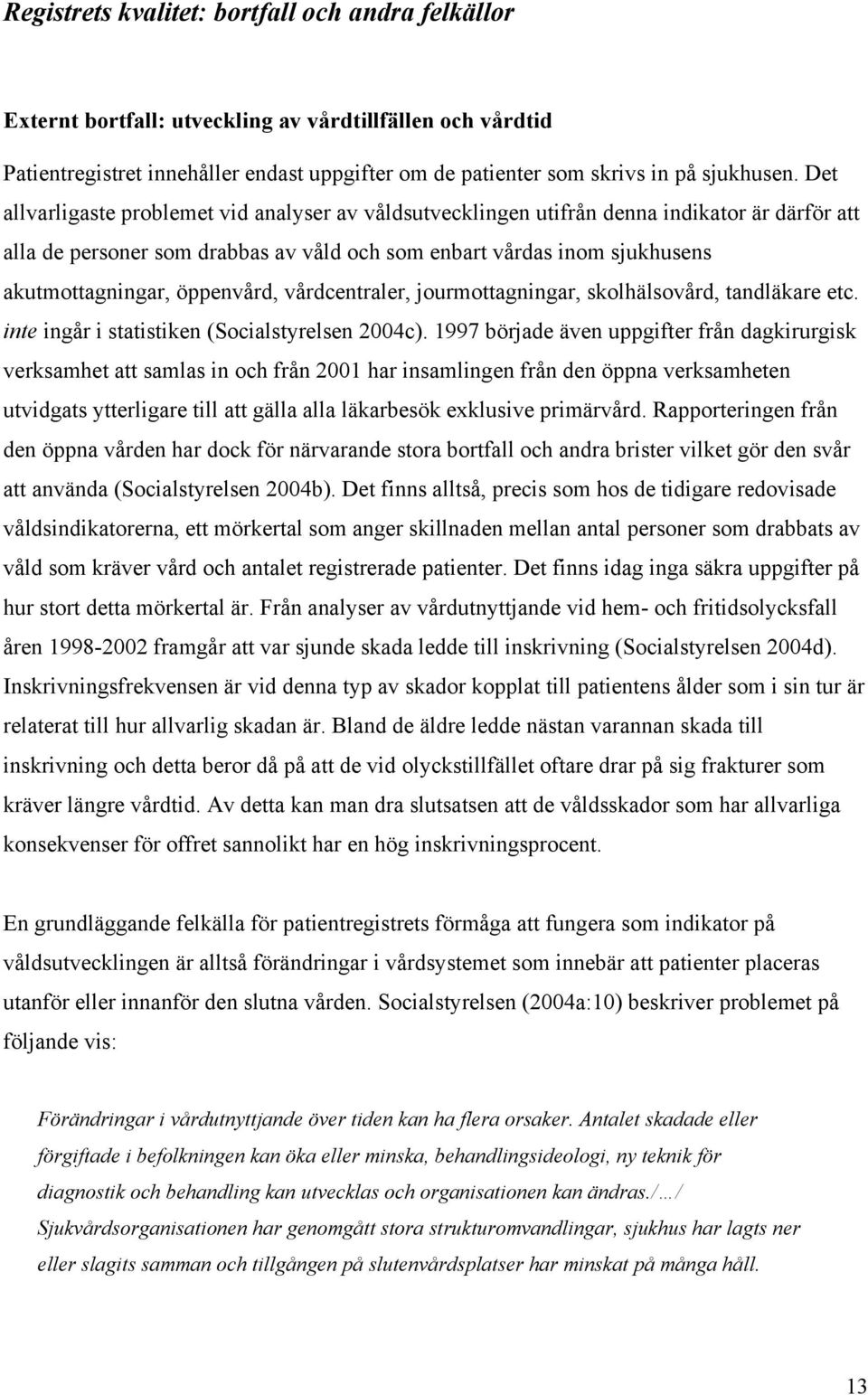 öppenvård, vårdcentraler, jourmottagningar, skolhälsovård, tandläkare etc. inte ingår i statistiken (Socialstyrelsen 2004c).