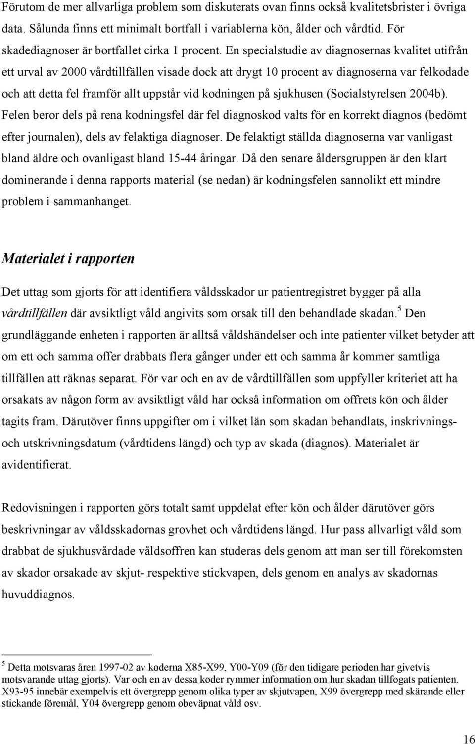 En specialstudie av diagnosernas kvalitet utifrån ett urval av 2000 vårdtillfällen visade dock att drygt 10 procent av diagnoserna var felkodade och att detta fel framför allt uppstår vid kodningen