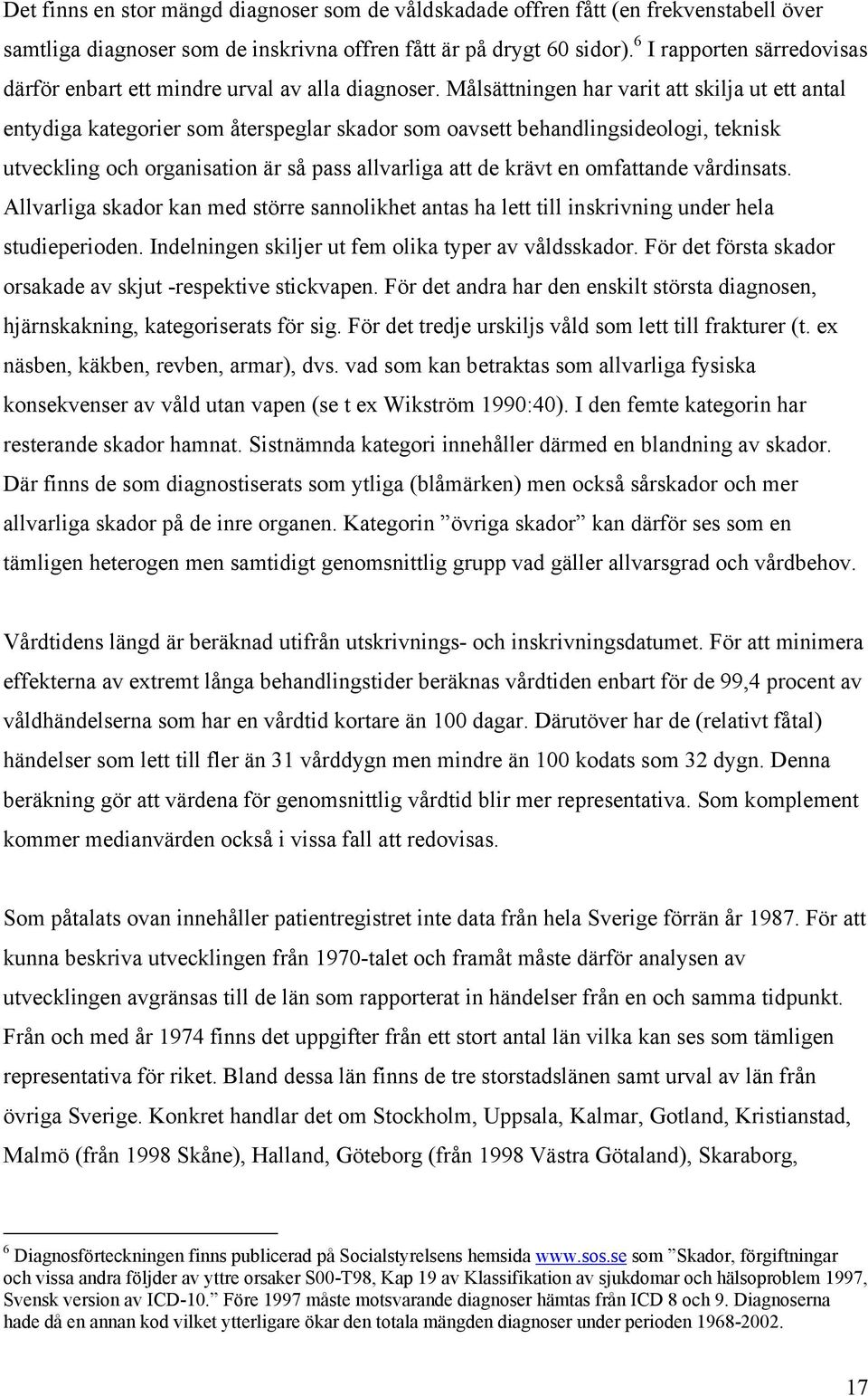 Målsättningen har varit att skilja ut ett antal entydiga kategorier som återspeglar skador som oavsett behandlingsideologi, teknisk utveckling och organisation är så pass allvarliga att de krävt en