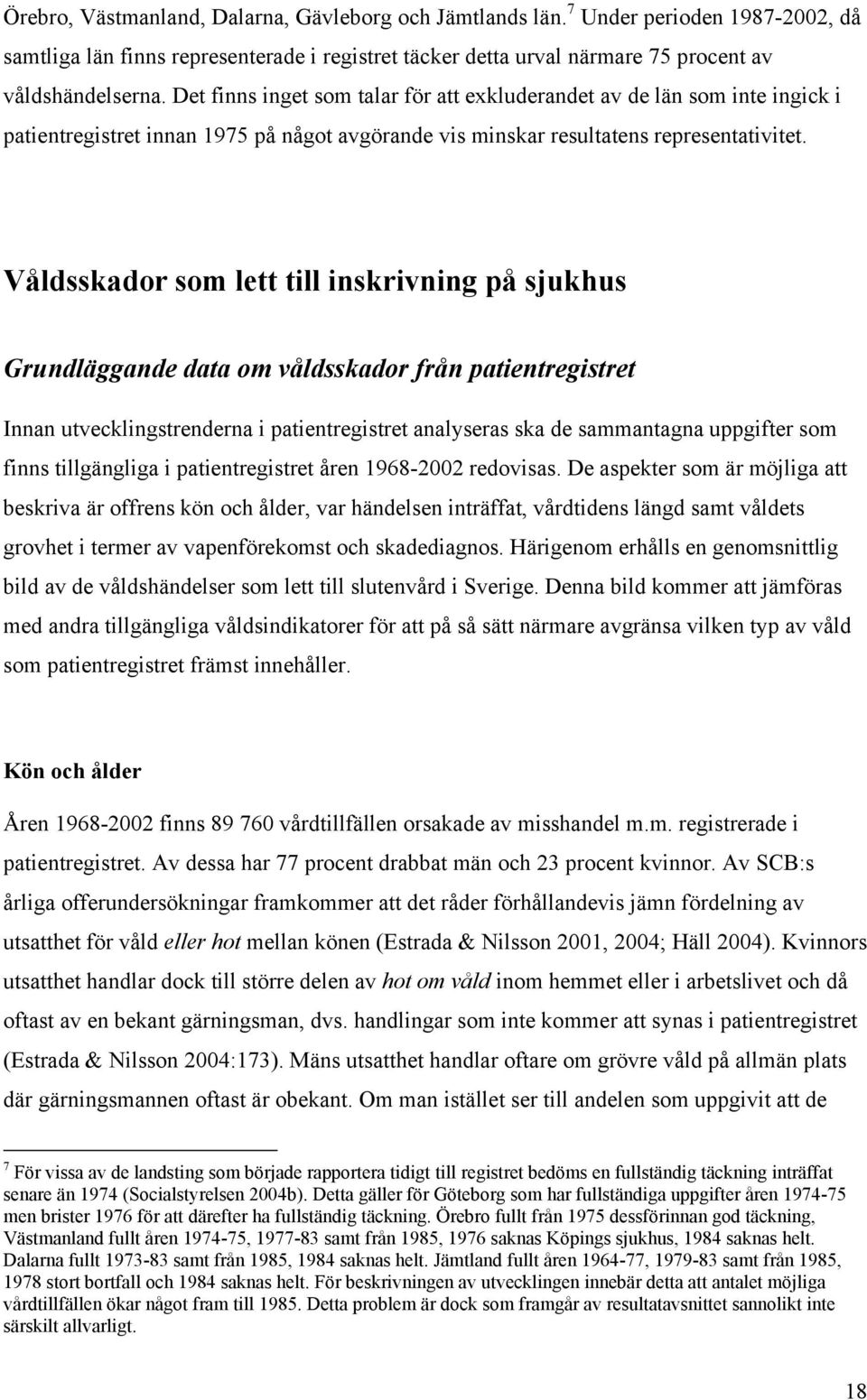 Våldsskador som lett till inskrivning på sjukhus Grundläggande data om våldsskador från patientregistret Innan utvecklingstrenderna i patientregistret analyseras ska de sammantagna uppgifter som