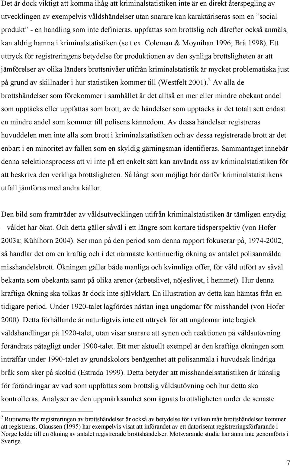 Ett uttryck för registreringens betydelse för produktionen av den synliga brottsligheten är att jämförelser av olika länders brottsnivåer utifrån kriminalstatistik är mycket problematiska just på