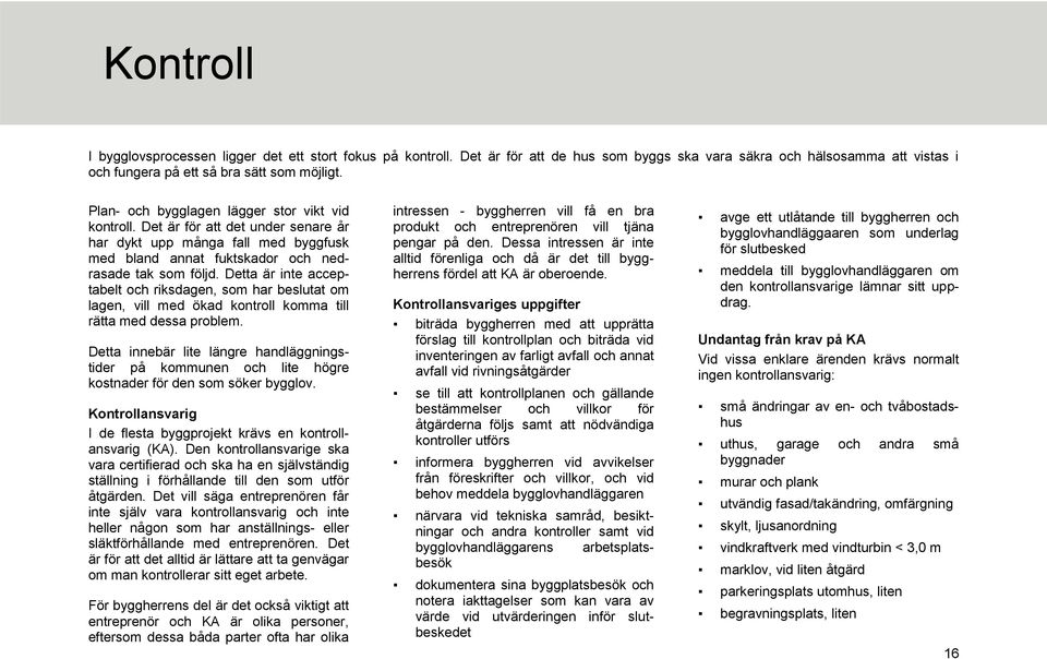 Detta är inte acceptabelt och riksdagen, som har beslutat om lagen, vill med ökad kontroll komma till rätta med dessa problem.