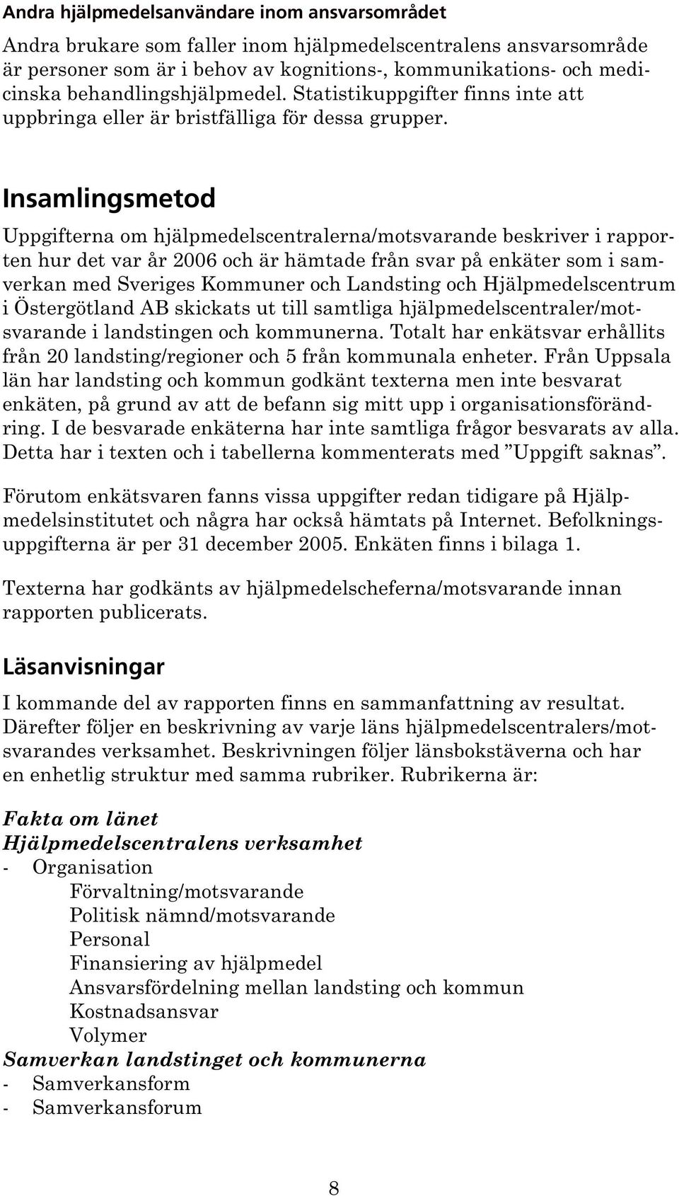 Insamlingsmetod Uppgifterna om hjälpmedelscentralerna/motsvarande beskriver i rapporten hur det var år 2006 och är hämtade från svar på enkäter som i samverkan med Sveriges Kommuner och Landsting och