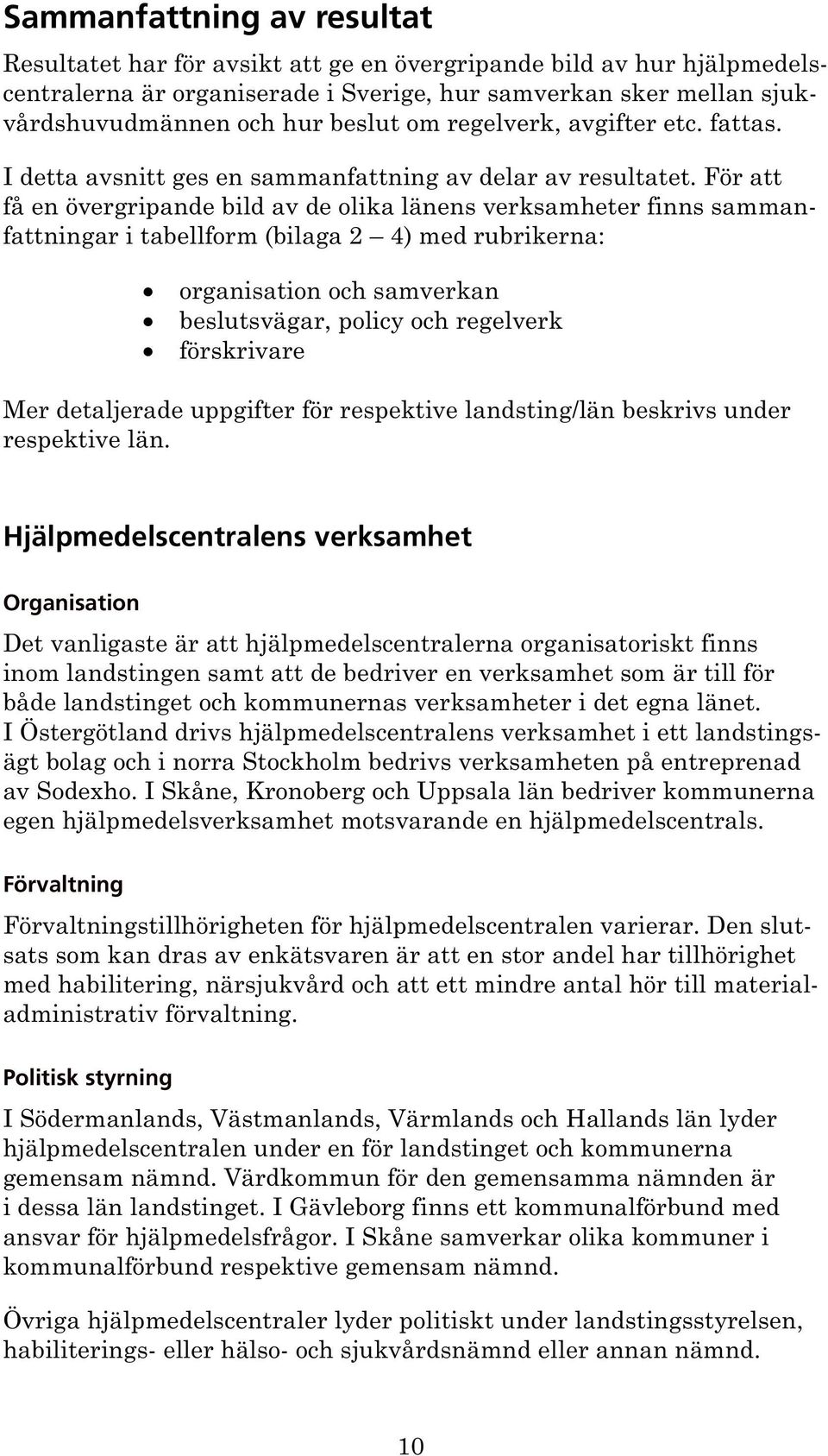 För att få en övergripande bild av de olika länens verksamheter finns sammanfattningar i tabellform (bilaga 2 4) med rubrikerna: organisation och samverkan beslutsvägar, policy och regelverk