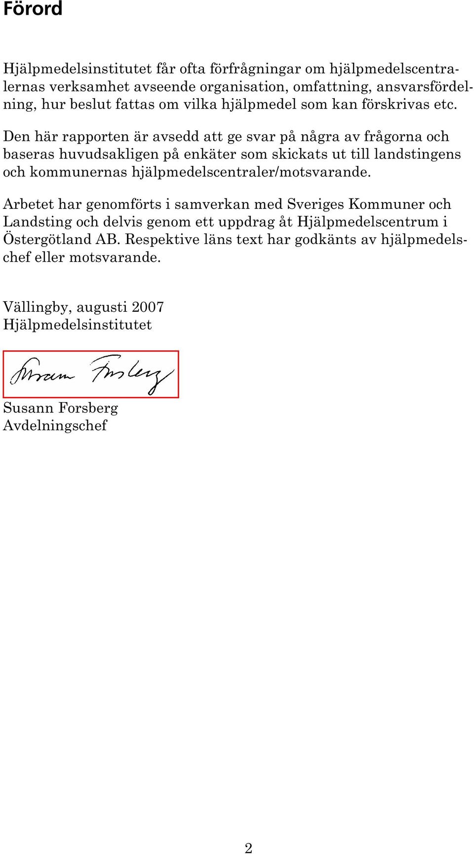 Den här rapporten är avsedd att ge svar på några av frågorna och baseras huvudsakligen på enkäter som skickats ut till landstingens och kommunernas