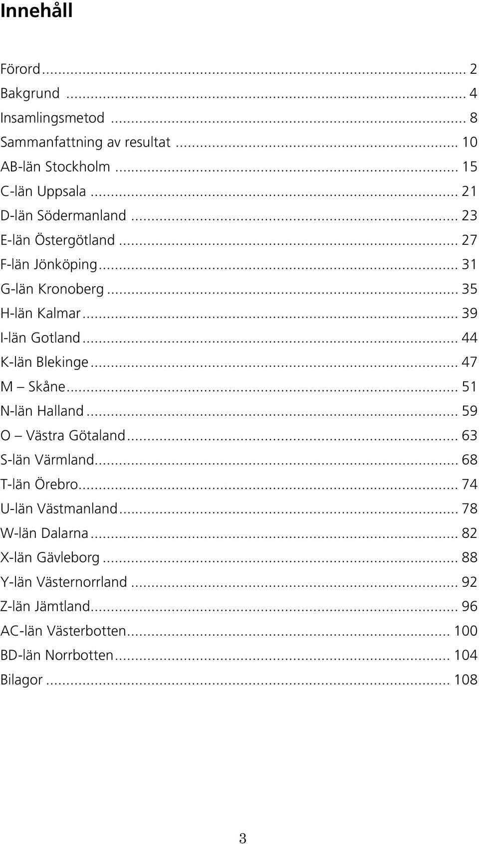 .. 44 K-län Blekinge... 47 M Skåne... 51 N-län Halland... 59 O Västra Götaland... 63 S-län Värmland... 68 T-län Örebro... 74 U-län Västmanland.