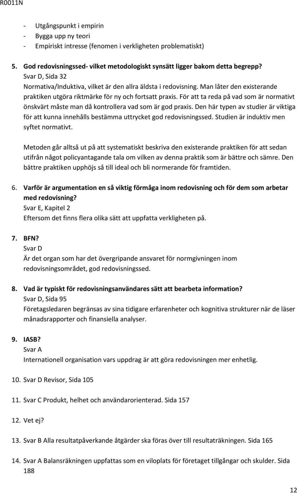 För att ta reda på vad som är normativt önskvärt måste man då kontrollera vad som är god praxis. Den här typen av studier är viktiga för att kunna innehålls bestämma uttrycket god redovisningssed.