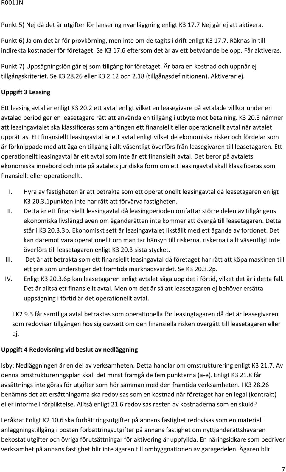 26 eller K3 2.12 och 2.18 (tillgångsdefinitionen). Aktiverar ej. Uppgift 3 Leasing Ett leasing avtal är enligt K3 20.