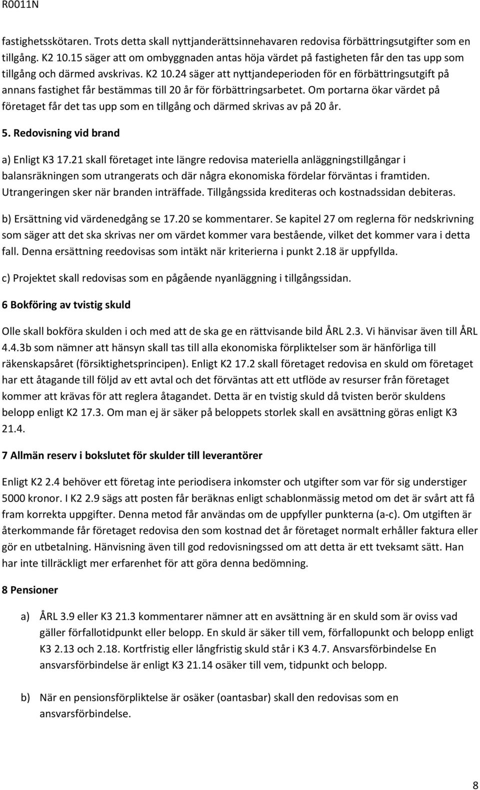 24 säger att nyttjandeperioden för en förbättringsutgift på annans fastighet får bestämmas till 20 år för förbättringsarbetet.