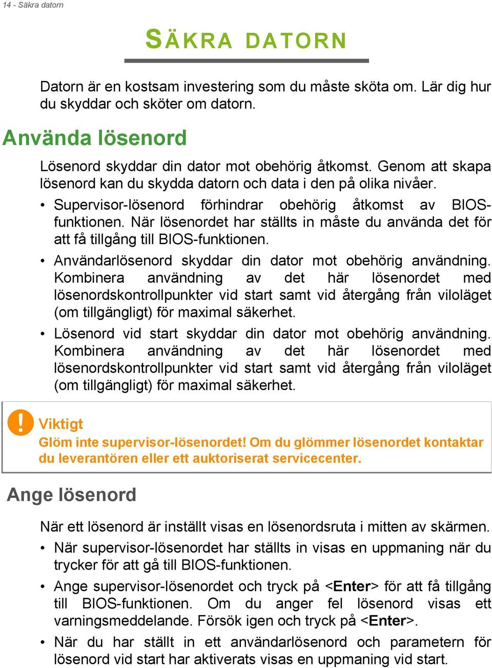 När lösenordet har ställts in måste du använda det för att få tillgång till BIOS-funktionen. Användarlösenord skyddar din dator mot obehörig användning.