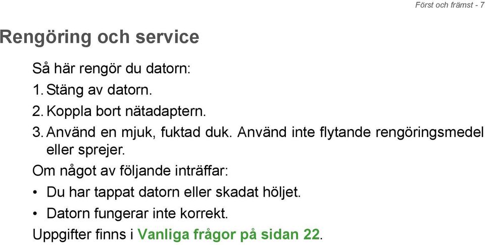 Använd inte flytande rengöringsmedel eller sprejer.