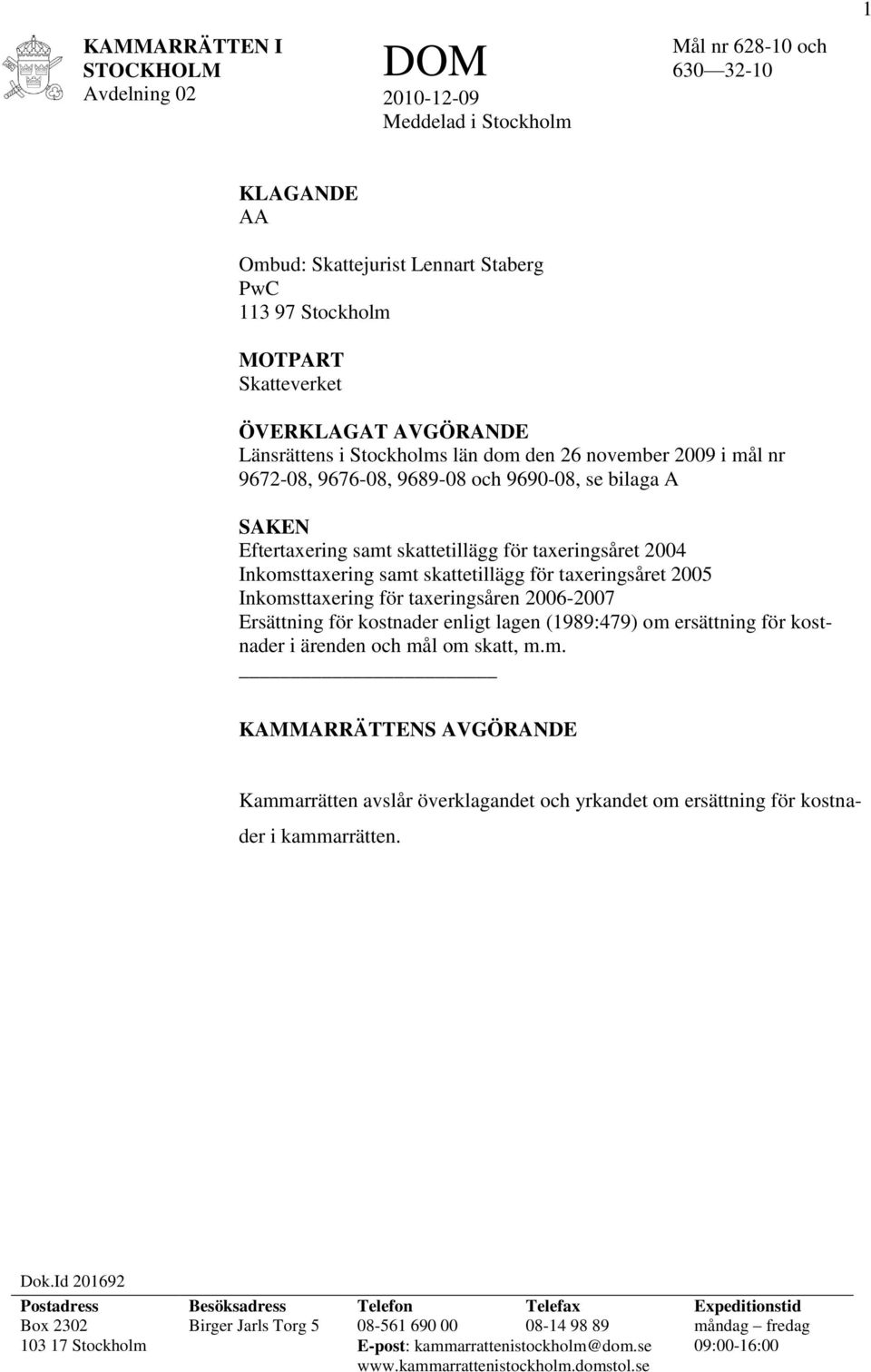 Inkomsttaxering samt skattetillägg för taxeringsåret 2005 Inkomsttaxering för taxeringsåren 2006-2007 Ersättning för kostnader enligt lagen (1989:479) om ersättning för kostnader i ärenden och mål om