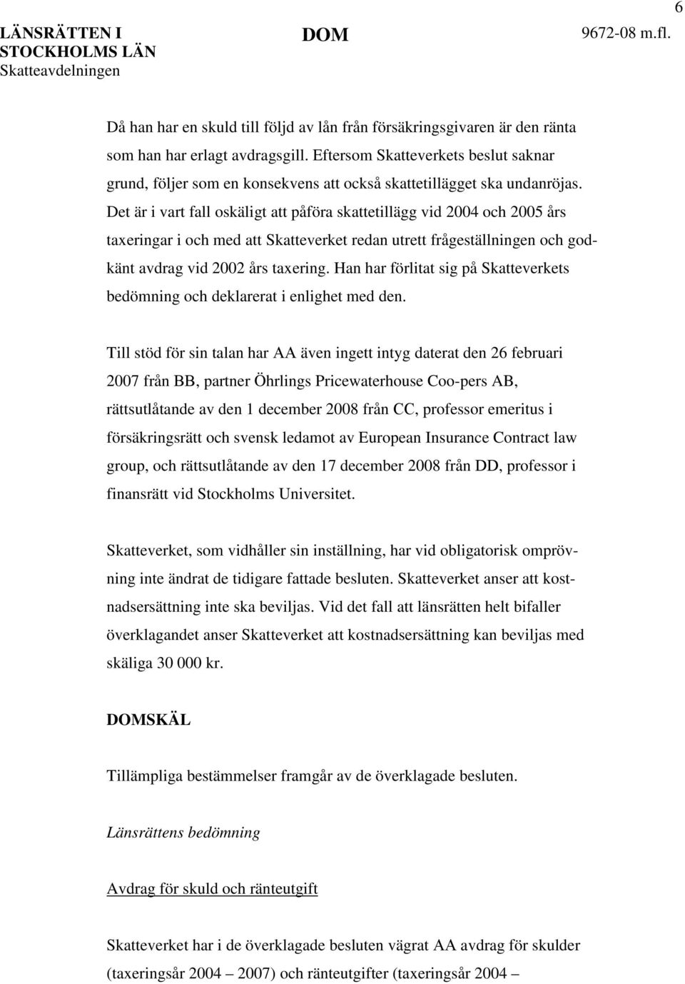 Det är i vart fall oskäligt att påföra skattetillägg vid 2004 och 2005 års taxeringar i och med att Skatteverket redan utrett frågeställningen och godkänt avdrag vid 2002 års taxering.