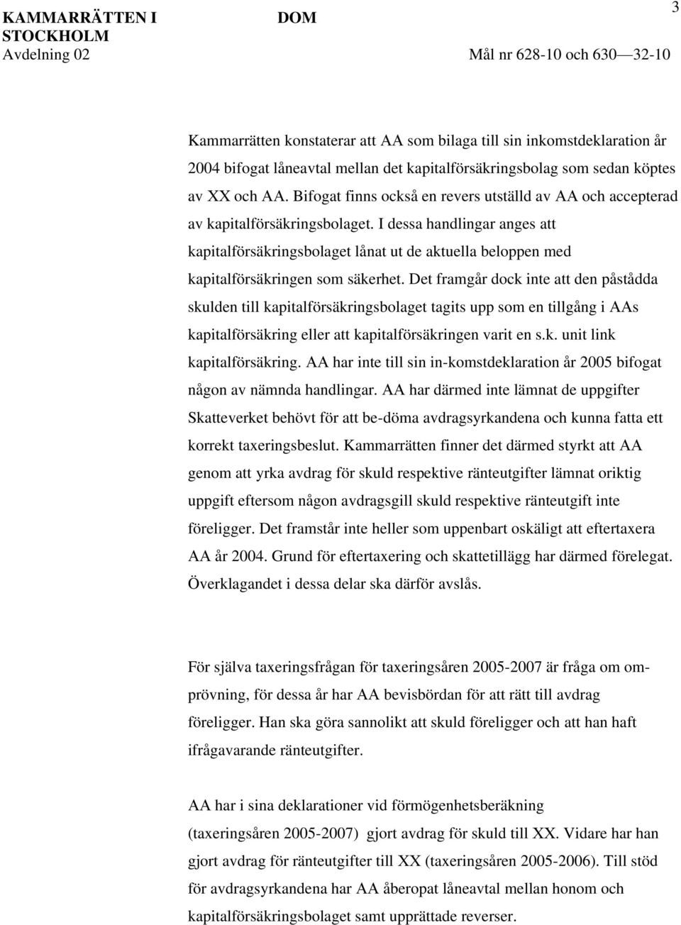 I dessa handlingar anges att kapitalförsäkringsbolaget lånat ut de aktuella beloppen med kapitalförsäkringen som säkerhet.