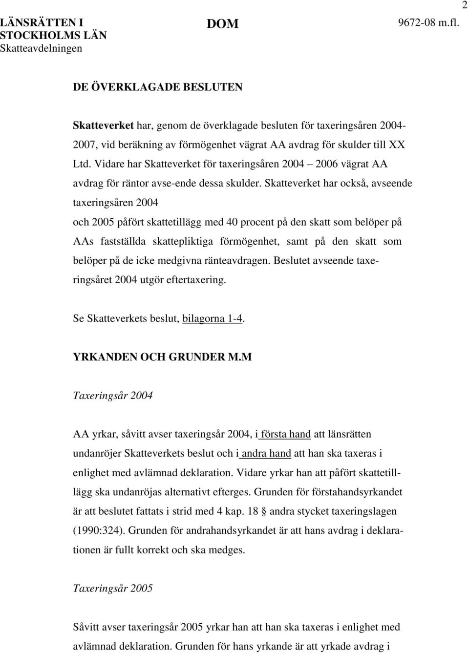 Skatteverket har också, avseende taxeringsåren 2004 och 2005 påfört skattetillägg med 40 procent på den skatt som belöper på AAs fastställda skattepliktiga förmögenhet, samt på den skatt som belöper