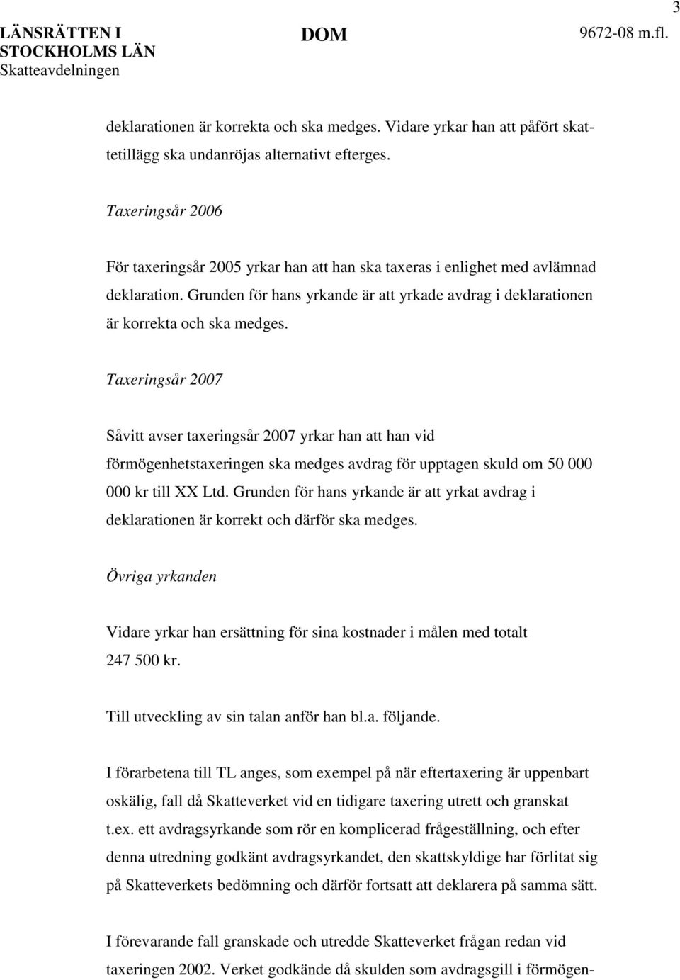 Taxeringsår 2007 Såvitt avser taxeringsår 2007 yrkar han att han vid förmögenhetstaxeringen ska medges avdrag för upptagen skuld om 50 000 000 kr till XX Ltd.