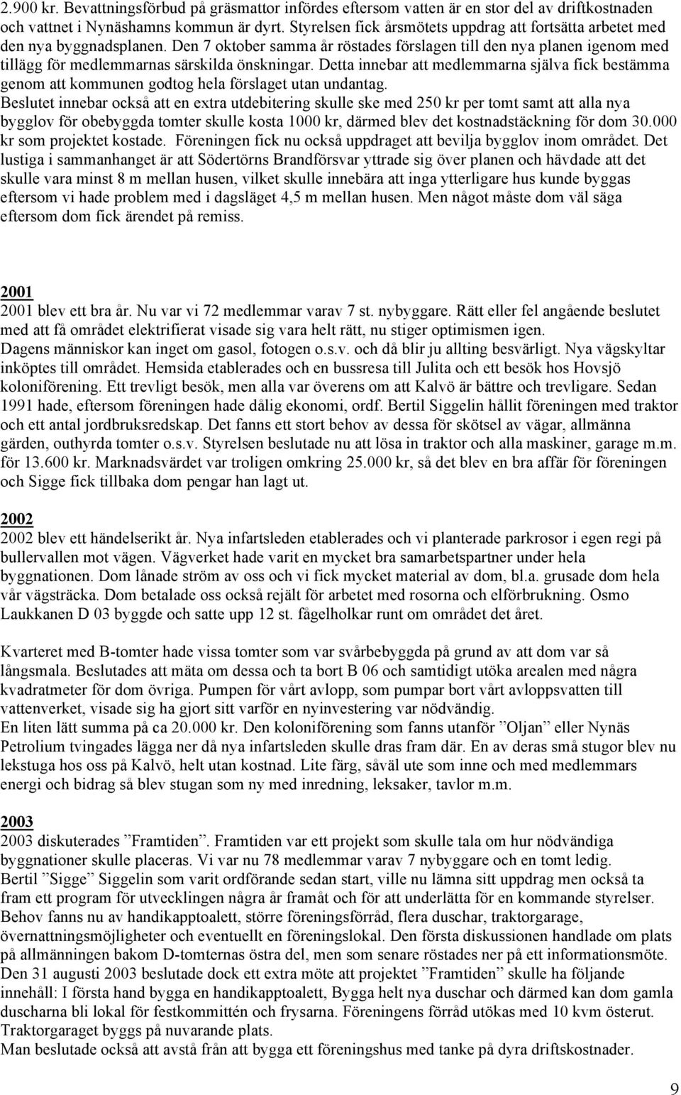 Den 7 oktober samma år röstades förslagen till den nya planen igenom med tillägg för medlemmarnas särskilda önskningar.