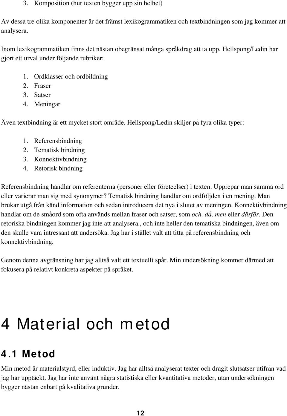 Meningar Även textbindning är ett mycket stort område. Hellspong/Ledin skiljer på fyra olika typer: 1. Referensbindning 2. Tematisk bindning 3. Konnektivbindning 4.