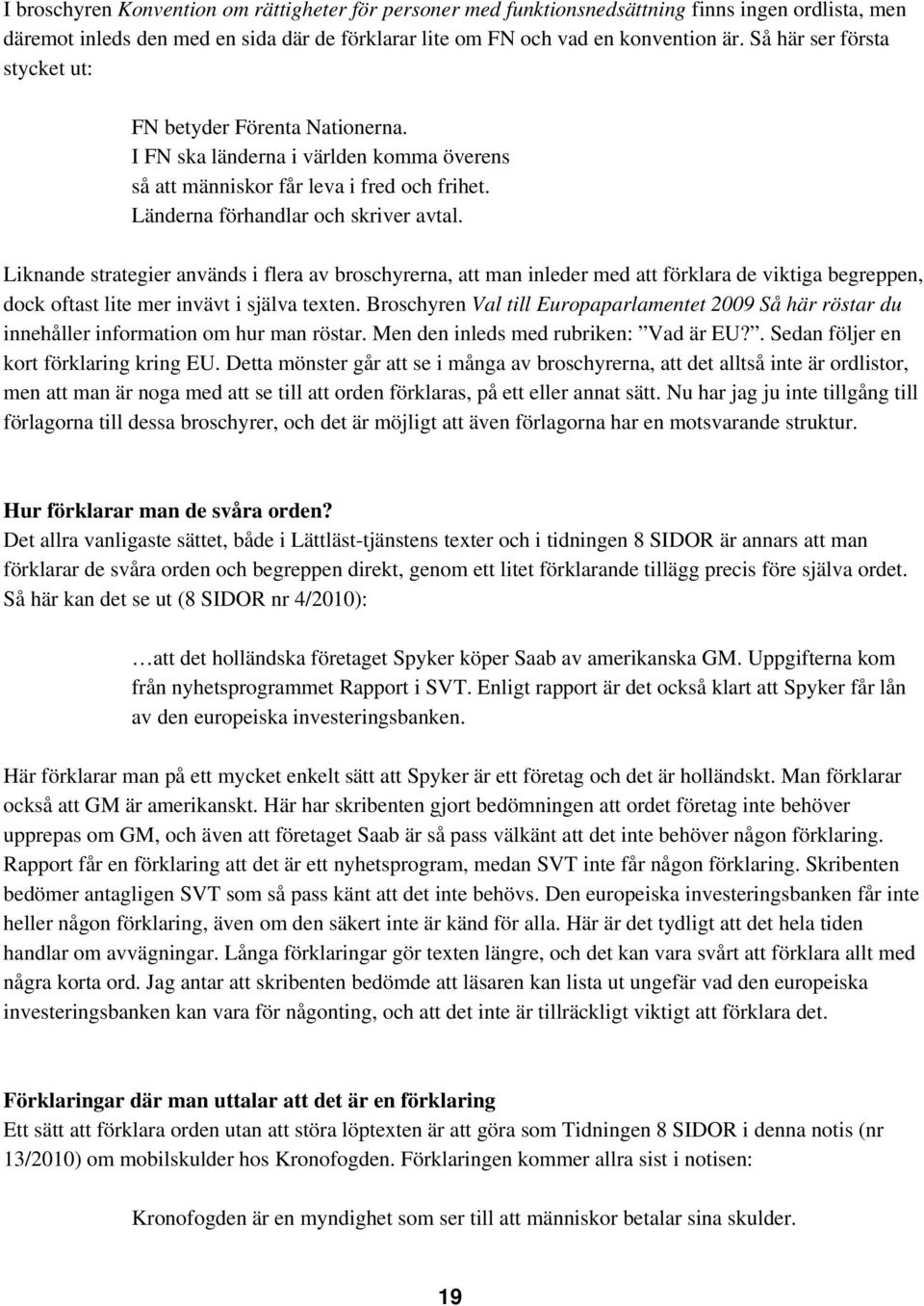 Liknande strategier används i flera av broschyrerna, att man inleder med att förklara de viktiga begreppen, dock oftast lite mer invävt i själva texten.