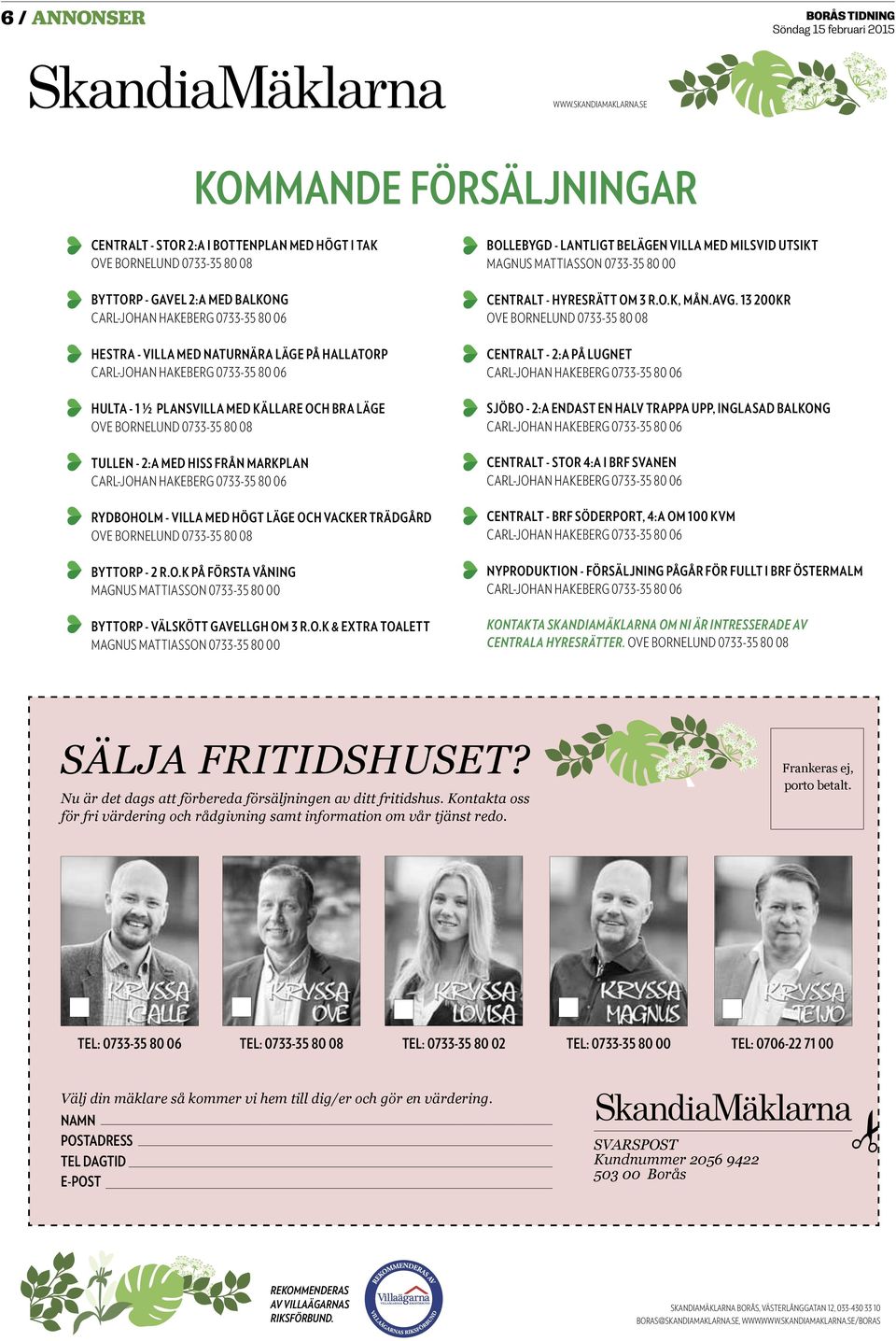 LÄGe på hallatorp CARL-JOHAN HAKEBERG 0733-35 80 06 HULTA - 1 ½ PLANSVILLA MED KÄLLARE OCH BRA LÄGE OVE BORNELUND 0733-35 80 08 TULLEN - 2:A MED HISS FRÅN MARKPLAN CARL-JOHAN HAKEBERG 0733-35 80 06