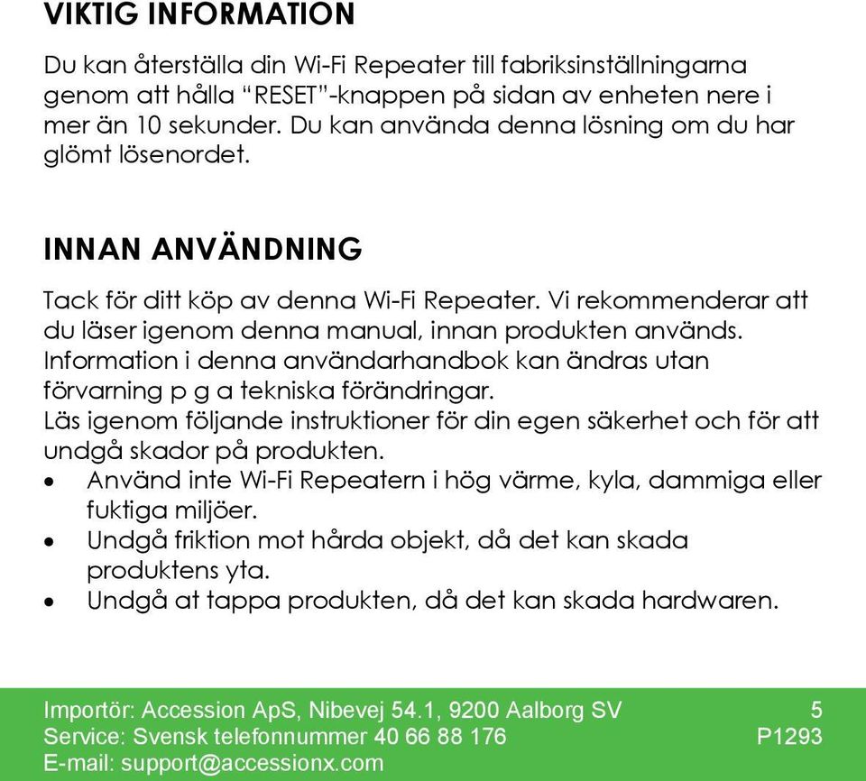 Information i denna användarhandbok kan ändras utan förvarning p g a tekniska förändringar. Läs igenom följande instruktioner för din egen säkerhet och för att undgå skador på produkten.