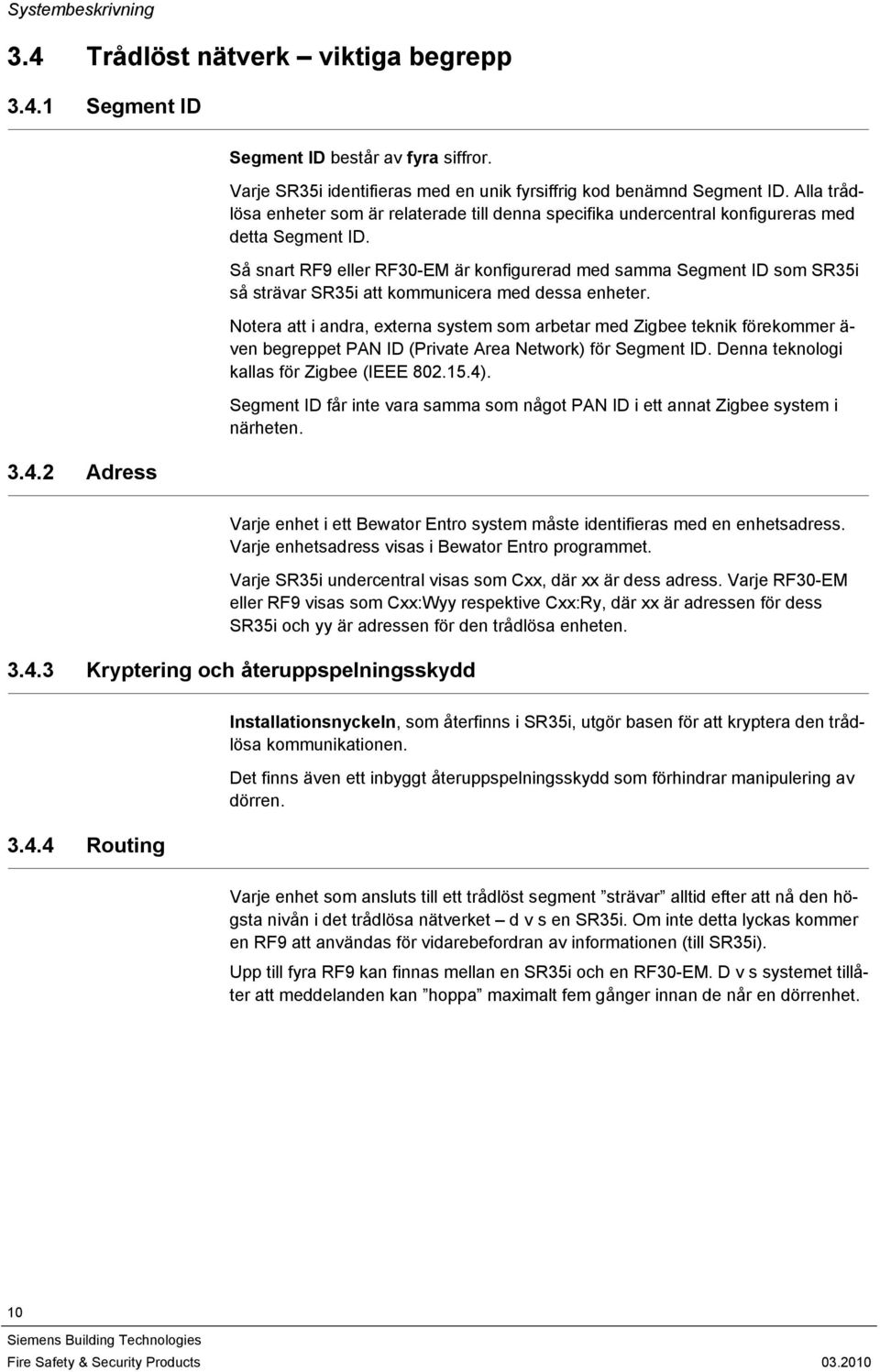 Så snart RF9 eller RF30-EM är konfigurerad med samma Segment ID som SR35i så strävar SR35i att kommunicera med dessa enheter.