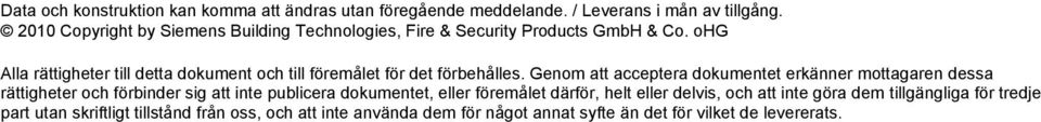 Genom att acceptera dokumentet erkänner mottagaren dessa rättigheter och förbinder sig att inte publicera dokumentet, eller föremålet