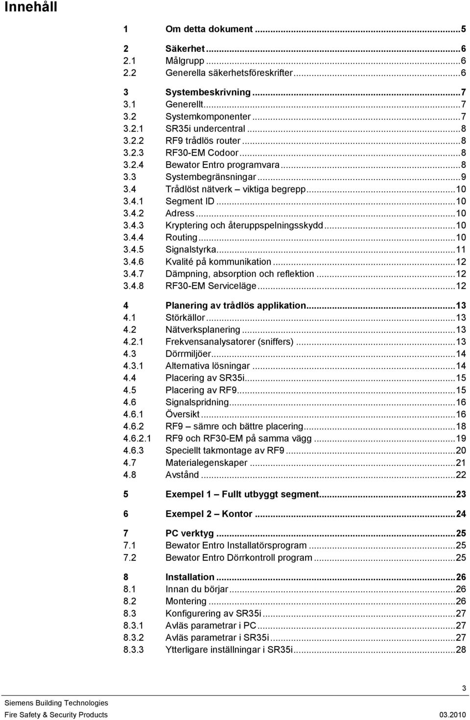 ..10 3.4.3 Kryptering och återuppspelningsskydd...10 3.4.4 Routing...10 3.4.5 Signalstyrka...11 3.4.6 Kvalité på kommunikation...12 3.4.7 Dämpning, absorption och reflektion...12 3.4.8 RF30-EM Serviceläge.