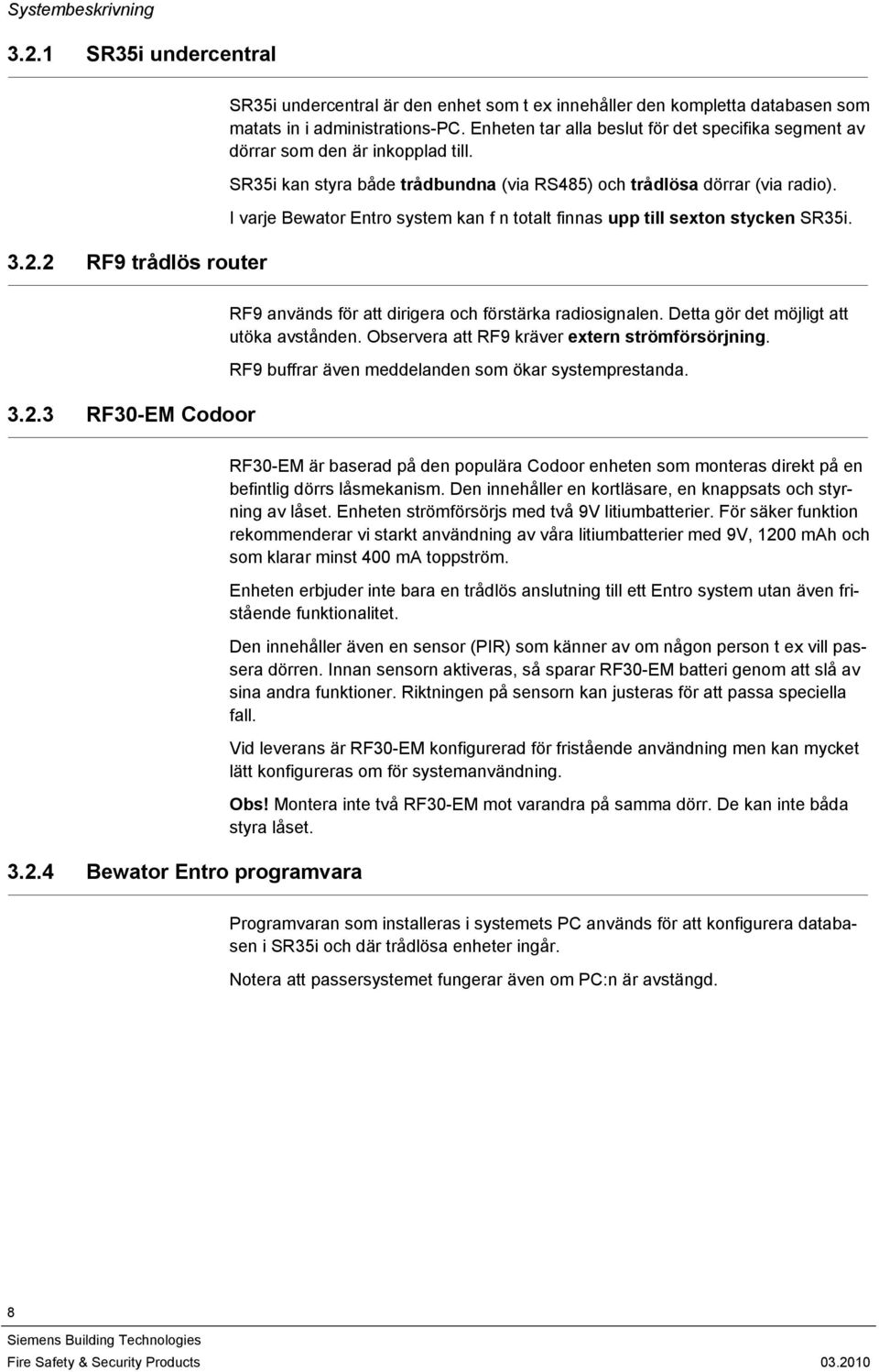 I varje Bewator Entro system kan f n totalt finnas upp till sexton stycken SR35i. 3.2.3 RF30-EM Codoor RF9 används för att dirigera och förstärka radiosignalen.