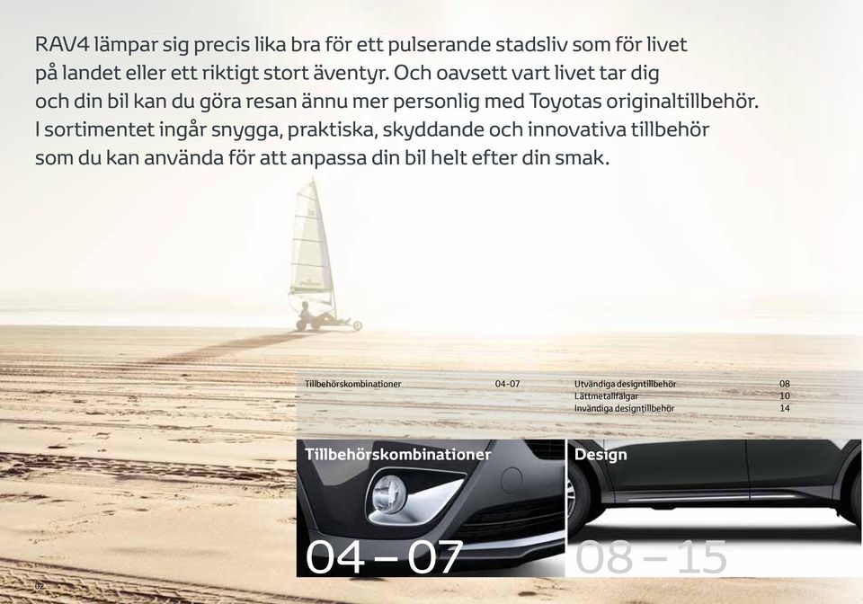 I sortimentet ingår snygga, praktiska, skyddande och innovativa tillbehör som du kan använda för att anpassa din bil helt efter