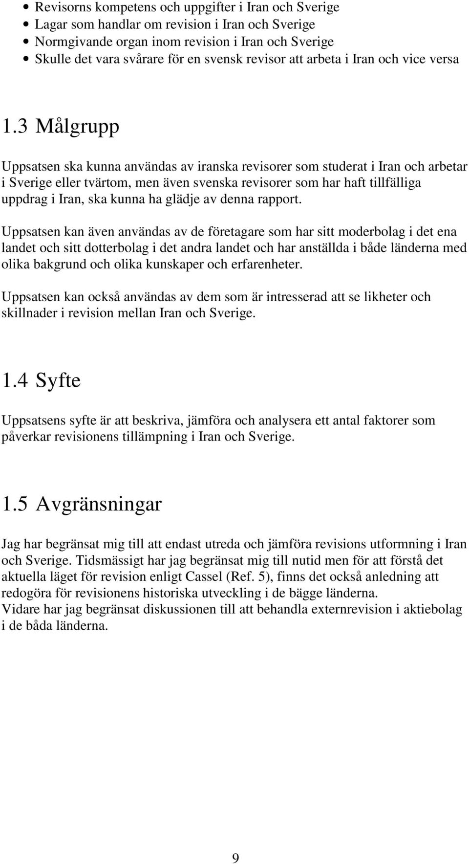 3 Målgrupp Uppsatsen ska kunna användas av iranska revisorer som studerat i Iran och arbetar i Sverige eller tvärtom, men även svenska revisorer som har haft tillfälliga uppdrag i Iran, ska kunna ha