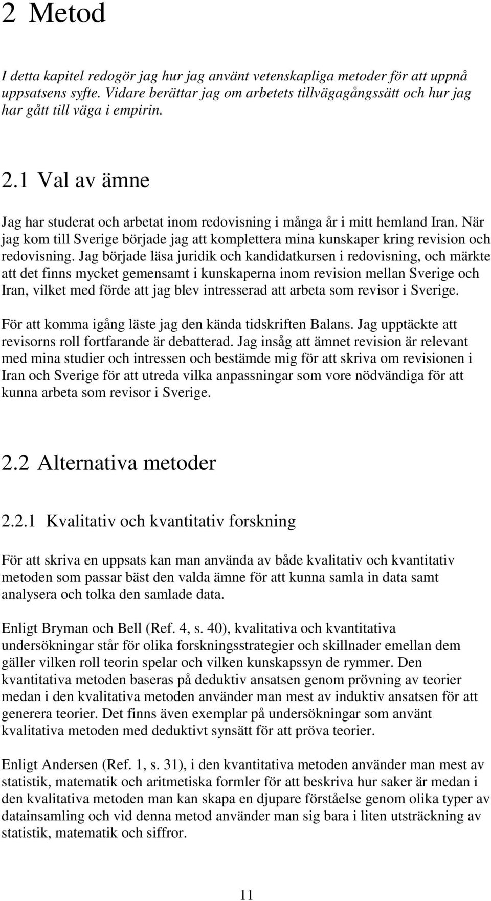 Jag började läsa juridik och kandidatkursen i redovisning, och märkte att det finns mycket gemensamt i kunskaperna inom revision mellan Sverige och Iran, vilket med förde att jag blev intresserad att